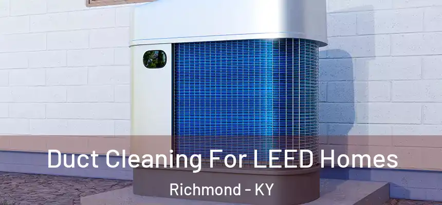  Duct Cleaning For LEED Homes Richmond - KY